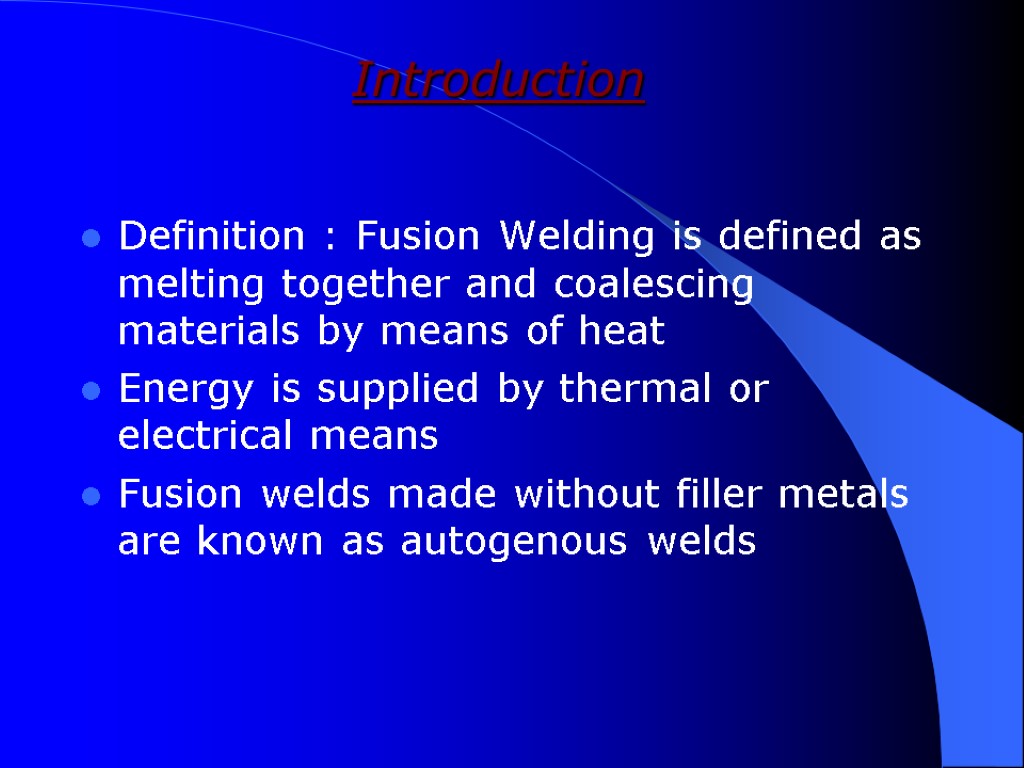 Introduction Definition : Fusion Welding is defined as melting together and coalescing materials by